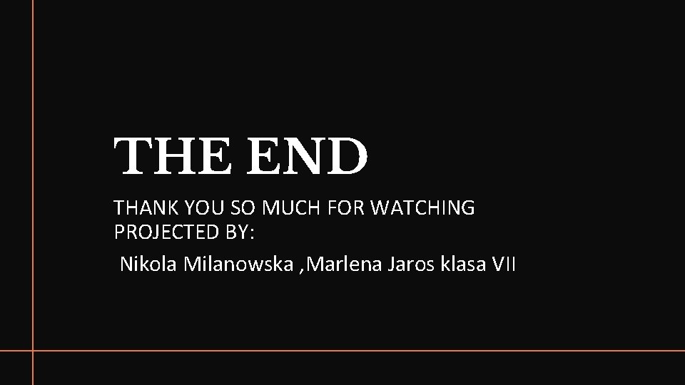 THE END THANK YOU SO MUCH FOR WATCHING PROJECTED BY: Nikola Milanowska , Marlena