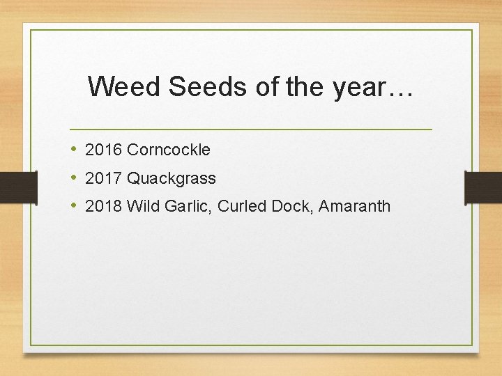Weed Seeds of the year… • 2016 Corncockle • 2017 Quackgrass • 2018 Wild