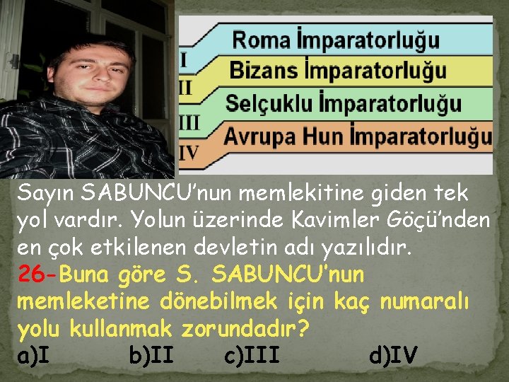 Sayın SABUNCU’nun memlekitine giden tek yol vardır. Yolun üzerinde Kavimler Göçü’nden en çok etkilenen