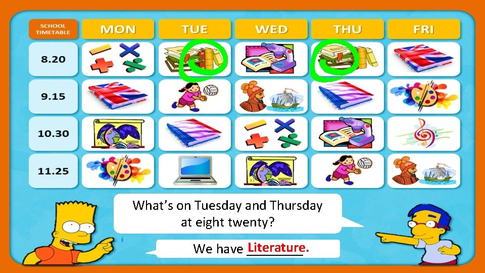 What’s on Tuesday and Thursday at eight twenty? Literature. We have ____ 