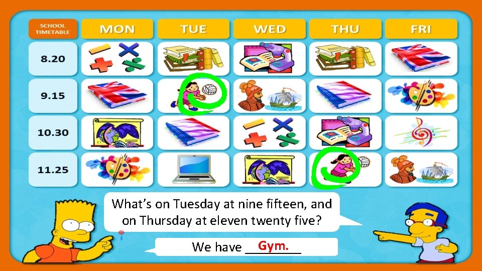 What’s on Tuesday at nine fifteen, and on Thursday at eleven twenty five? Gym.