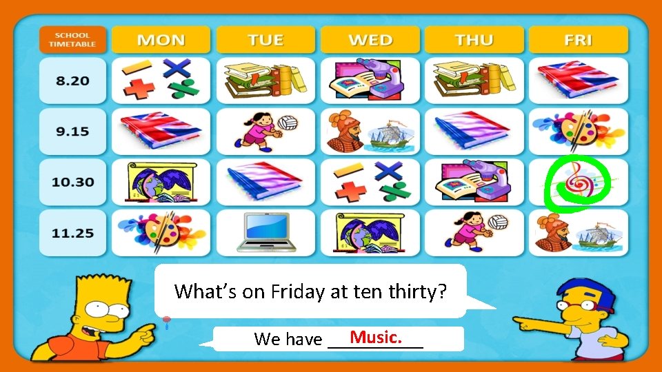 What’s on Friday at ten thirty? Music. We have _____ 