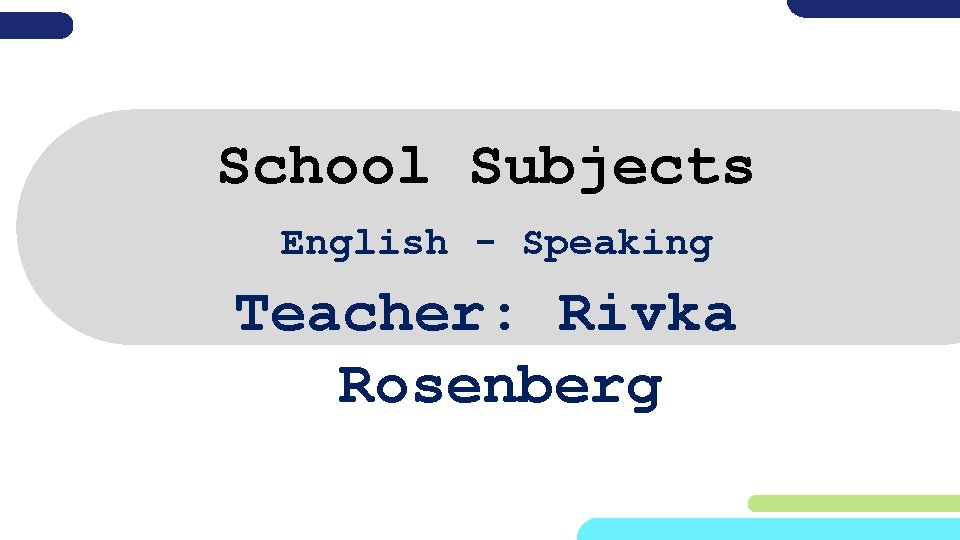 School Subjects English - Speaking Teacher: Rivka Rosenberg 