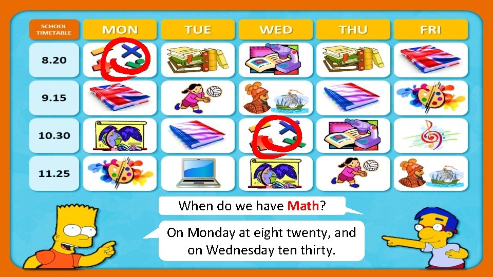 When do we have Math? On Monday. CHECK at eight twenty, and on Wednesday