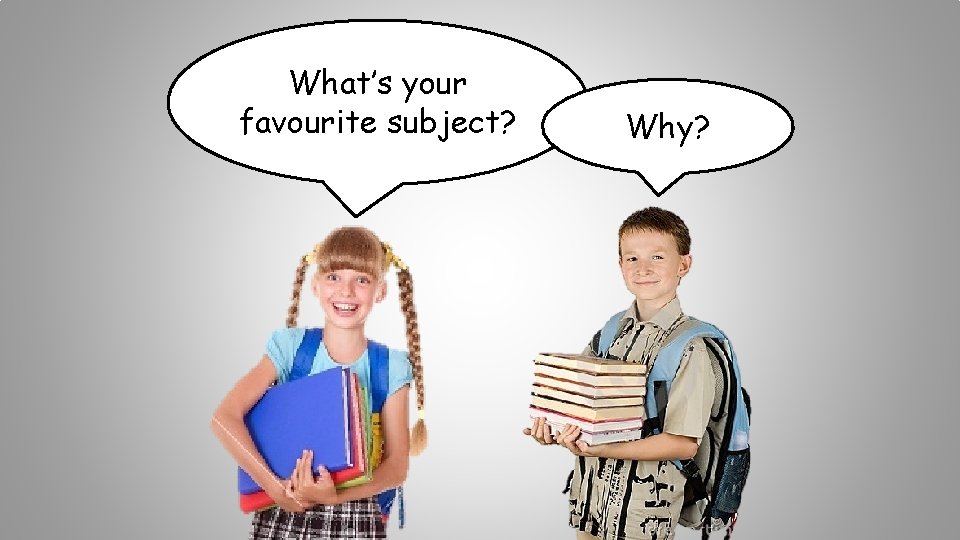 What’s your favourite subject? Why? 