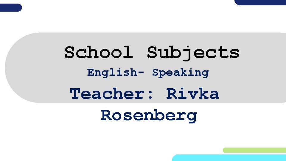 School Subjects English- Speaking Teacher: Rivka Rosenberg 