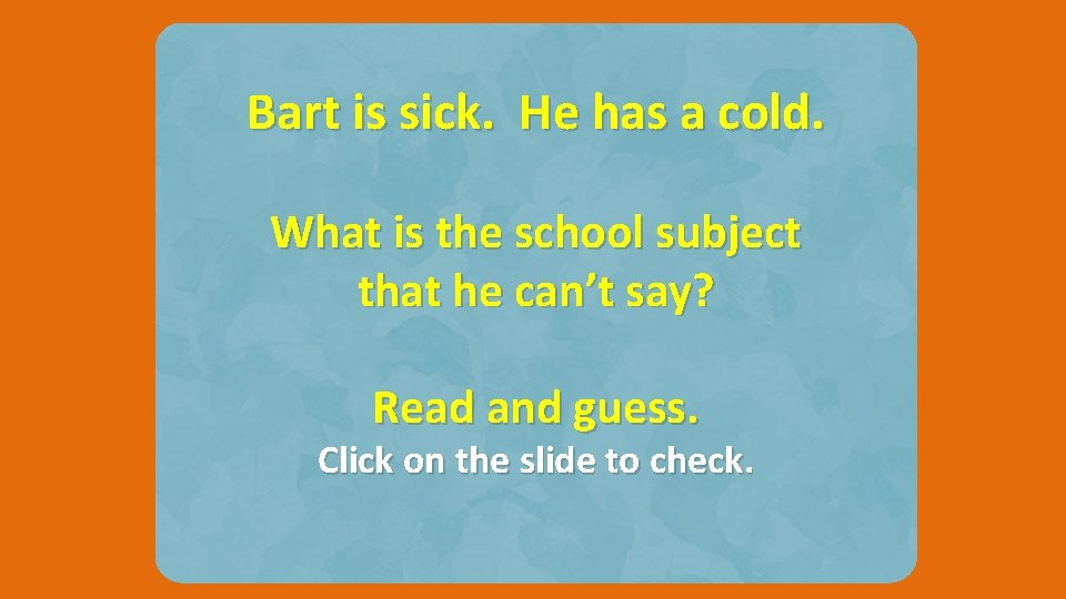 Bart is sick. He has a cold. What is the school subject that he