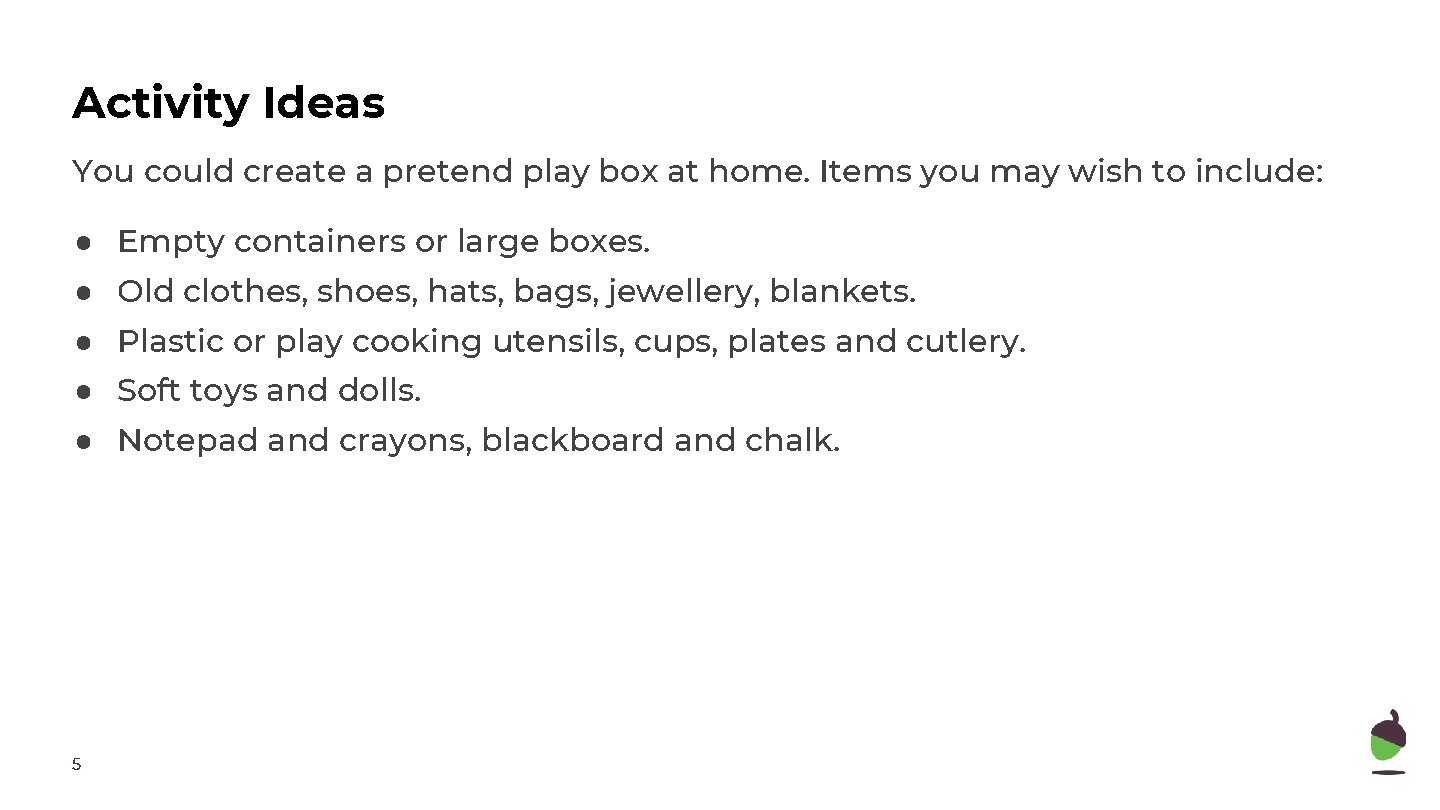 Activity Ideas You could create a pretend play box at home. Items you may