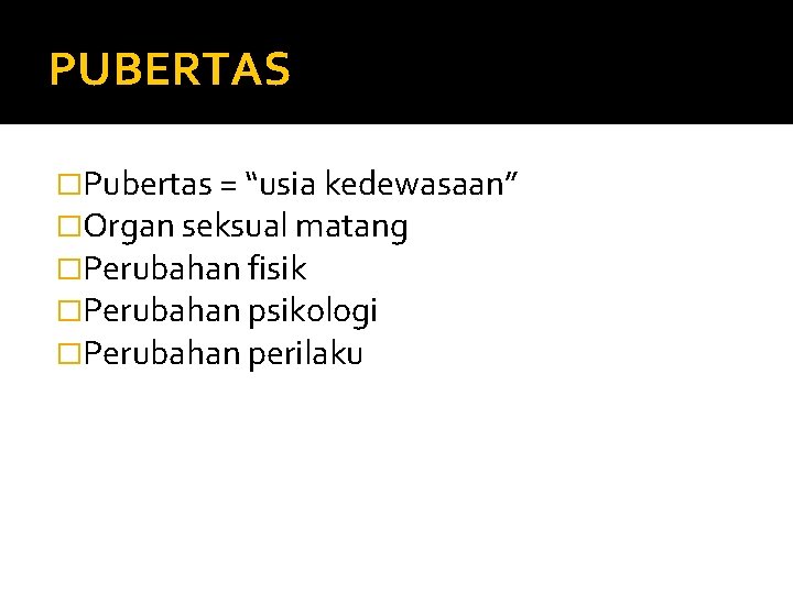 PUBERTAS �Pubertas = “usia kedewasaan” �Organ seksual matang �Perubahan fisik �Perubahan psikologi �Perubahan perilaku