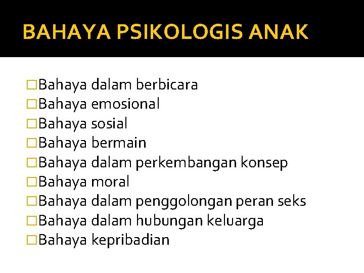 BAHAYA PSIKOLOGIS ANAK �Bahaya dalam berbicara �Bahaya emosional �Bahaya sosial �Bahaya bermain �Bahaya dalam