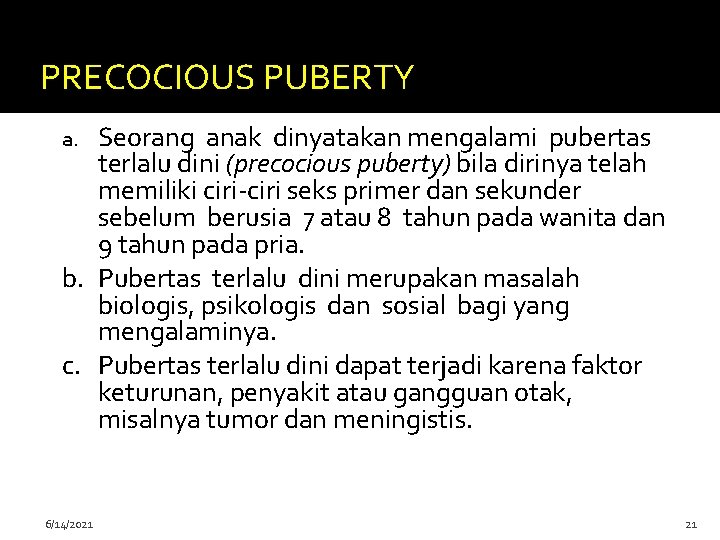 PRECOCIOUS PUBERTY Seorang anak dinyatakan mengalami pubertas terlalu dini (precocious puberty) bila dirinya telah