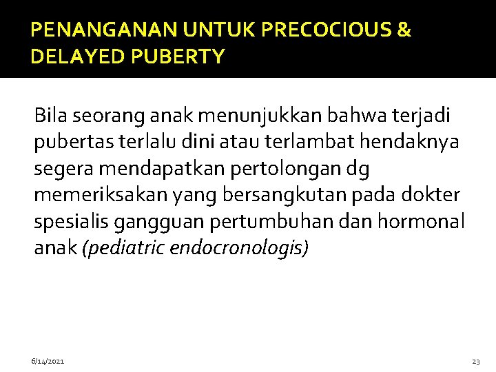 PENANGANAN UNTUK PRECOCIOUS & DELAYED PUBERTY Bila seorang anak menunjukkan bahwa terjadi pubertas terlalu