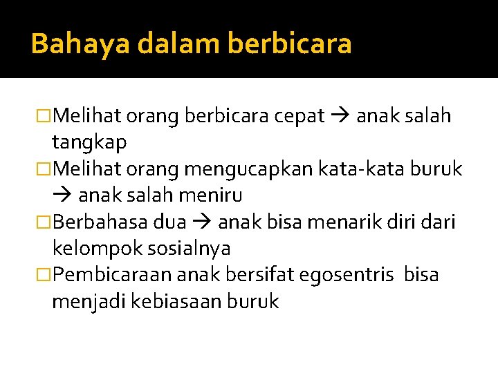 Bahaya dalam berbicara �Melihat orang berbicara cepat anak salah tangkap �Melihat orang mengucapkan kata-kata