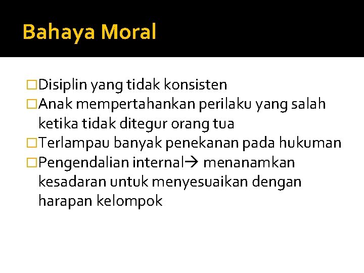 Bahaya Moral �Disiplin yang tidak konsisten �Anak mempertahankan perilaku yang salah ketika tidak ditegur