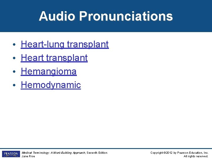 Audio Pronunciations • • Heart-lung transplant Heart transplant Hemangioma Hemodynamic Medical Terminology: A Word-Building