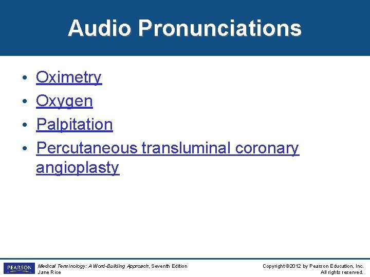 Audio Pronunciations • • Oximetry Oxygen Palpitation Percutaneous transluminal coronary angioplasty Medical Terminology: A