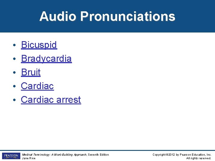Audio Pronunciations • • • Bicuspid Bradycardia Bruit Cardiac arrest Medical Terminology: A Word-Building