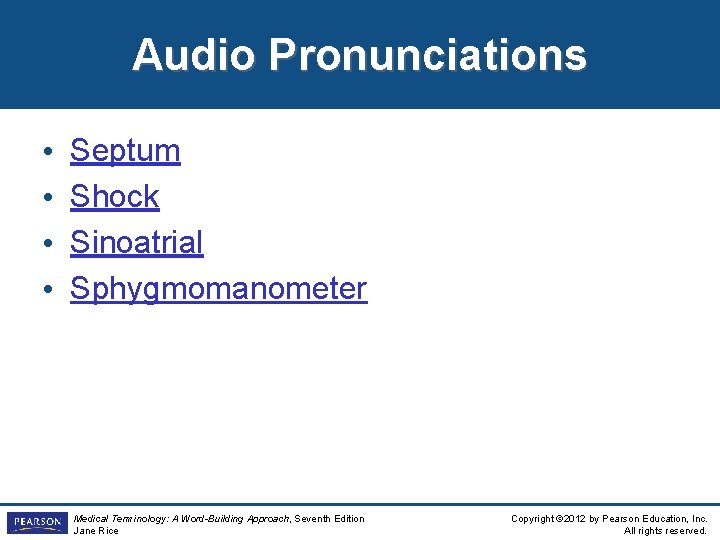 Audio Pronunciations • • Septum Shock Sinoatrial Sphygmomanometer Medical Terminology: A Word-Building Approach, Seventh