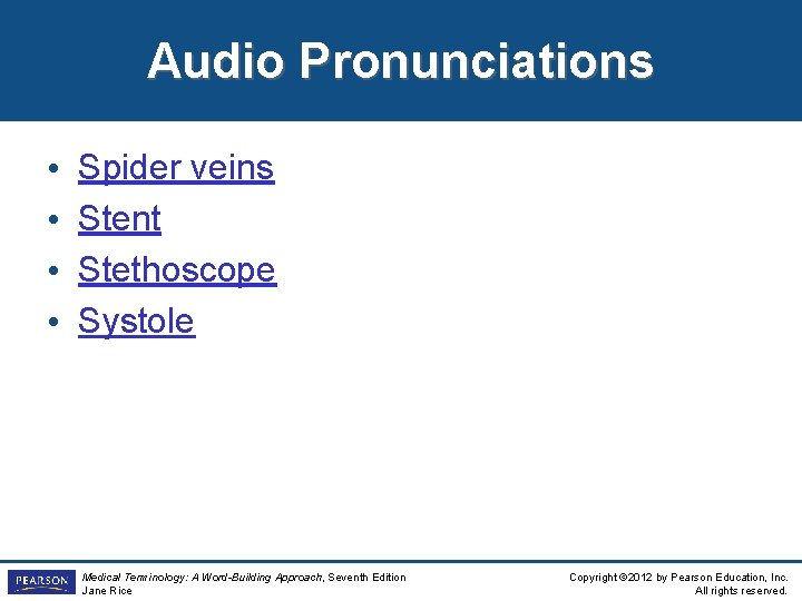 Audio Pronunciations • • Spider veins Stent Stethoscope Systole Medical Terminology: A Word-Building Approach,