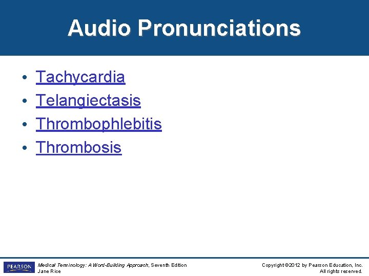 Audio Pronunciations • • Tachycardia Telangiectasis Thrombophlebitis Thrombosis Medical Terminology: A Word-Building Approach, Seventh
