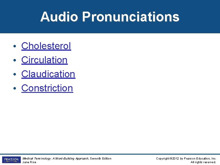 Audio Pronunciations • • Cholesterol Circulation Claudication Constriction Medical Terminology: A Word-Building Approach, Seventh