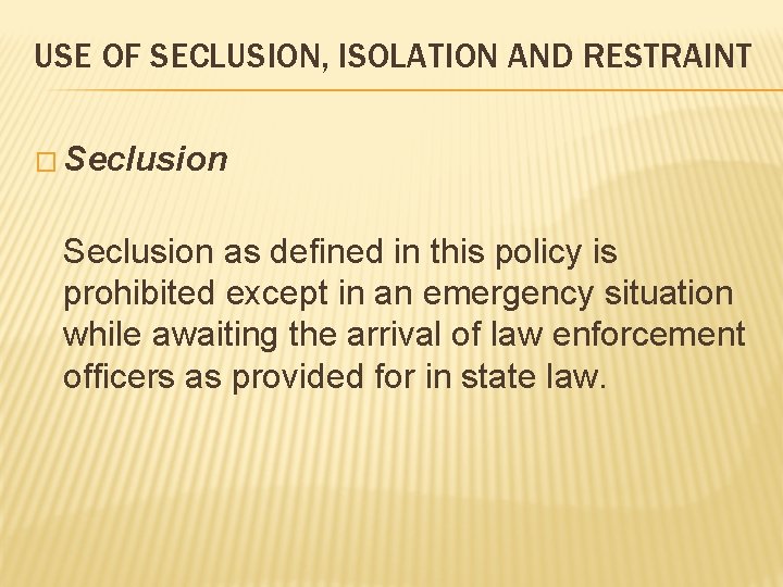 USE OF SECLUSION, ISOLATION AND RESTRAINT � Seclusion as defined in this policy is