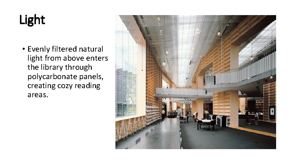 Light • Evenly filtered natural light from above enters the library through polycarbonate panels,