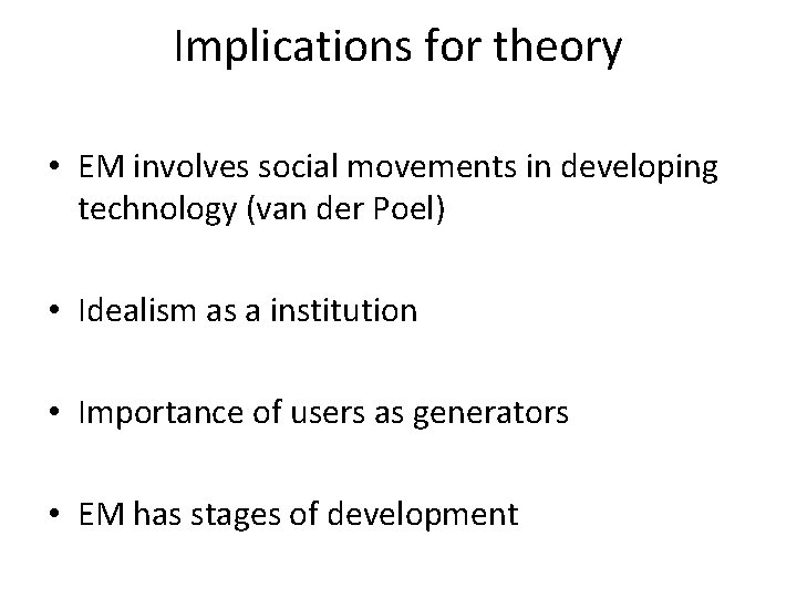 Implications for theory • EM involves social movements in developing technology (van der Poel)