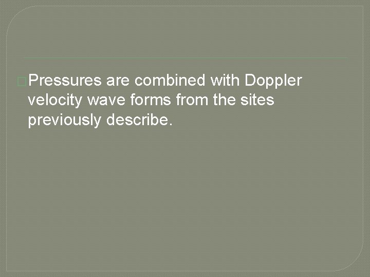 �Pressures are combined with Doppler velocity wave forms from the sites previously describe. 