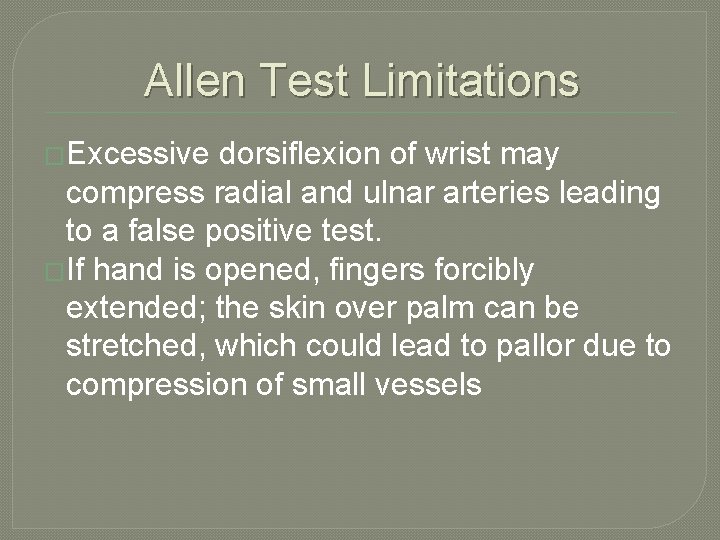 Allen Test Limitations �Excessive dorsiflexion of wrist may compress radial and ulnar arteries leading