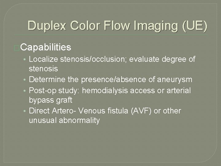 Duplex Color Flow Imaging (UE) �Capabilities • Localize stenosis/occlusion; evaluate degree of stenosis •