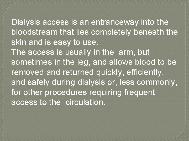 Dialysis access is an entranceway into the bloodstream that lies completely beneath the skin