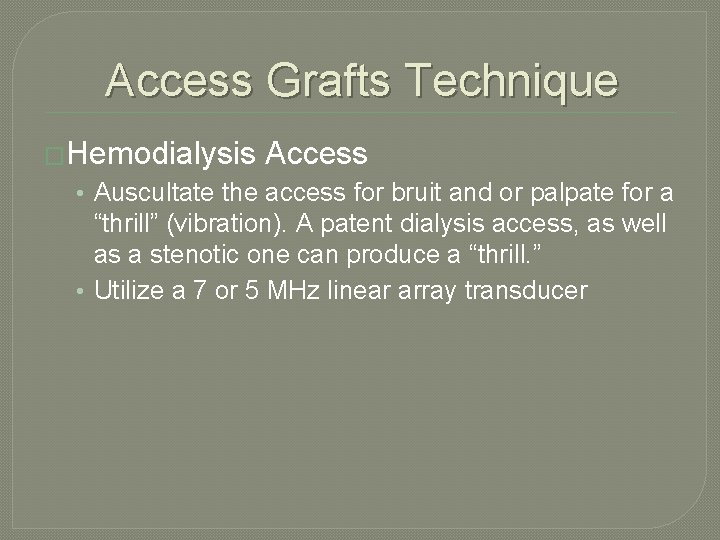 Access Grafts Technique �Hemodialysis Access • Auscultate the access for bruit and or palpate