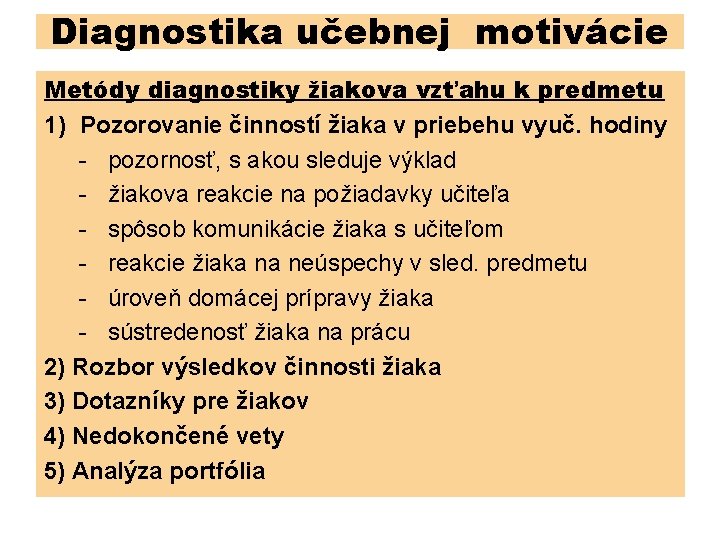 Diagnostika učebnej motivácie Metódy diagnostiky žiakova vzťahu k predmetu 1) Pozorovanie činností žiaka v