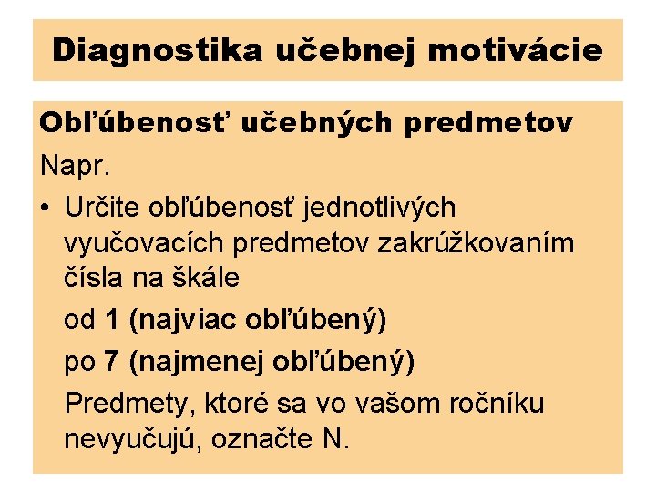 Diagnostika učebnej motivácie Obľúbenosť učebných predmetov Napr. • Určite obľúbenosť jednotlivých vyučovacích predmetov zakrúžkovaním