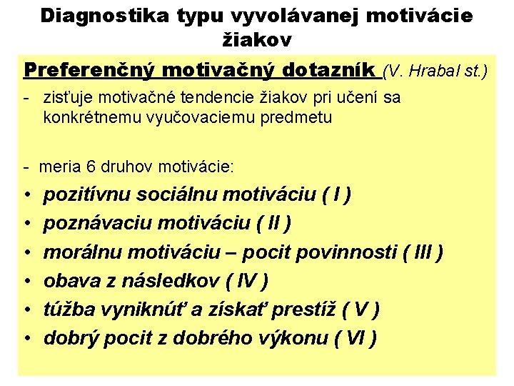 Diagnostika typu vyvolávanej motivácie žiakov Preferenčný motivačný dotazník (V. Hrabal st. ) - zisťuje