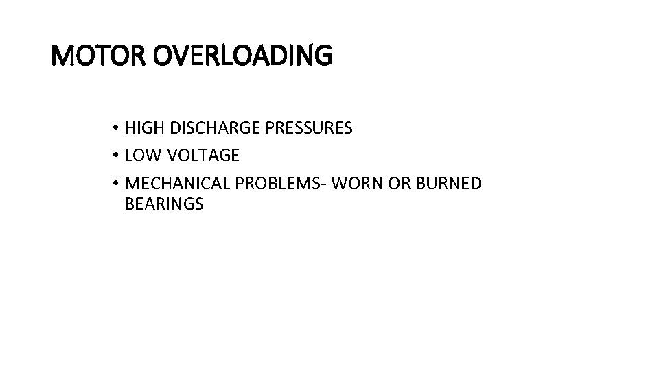 MOTOR OVERLOADING • HIGH DISCHARGE PRESSURES • LOW VOLTAGE • MECHANICAL PROBLEMS- WORN OR MOTOR OVERLOADING • HIGH DISCHARGE PRESSURES • LOW VOLTAGE • MECHANICAL PROBLEMS- WORN OR