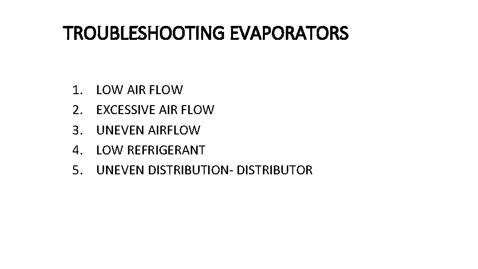 TROUBLESHOOTING EVAPORATORS 1. 2. 3. 4. 5. LOW AIR FLOW EXCESSIVE AIR FLOW UNEVEN TROUBLESHOOTING EVAPORATORS 1. 2. 3. 4. 5. LOW AIR FLOW EXCESSIVE AIR FLOW UNEVEN