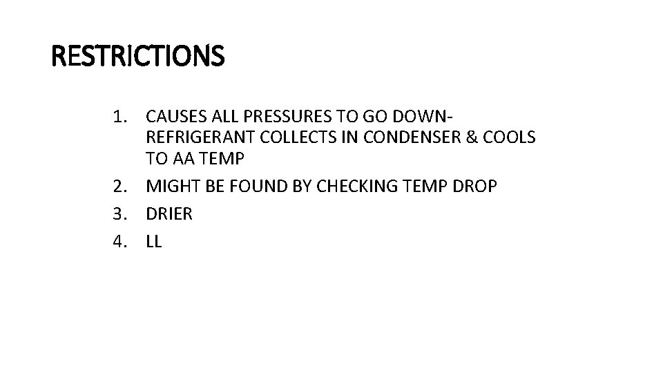 RESTRICTIONS 1. CAUSES ALL PRESSURES TO GO DOWNREFRIGERANT COLLECTS IN CONDENSER & COOLS TO RESTRICTIONS 1. CAUSES ALL PRESSURES TO GO DOWNREFRIGERANT COLLECTS IN CONDENSER & COOLS TO