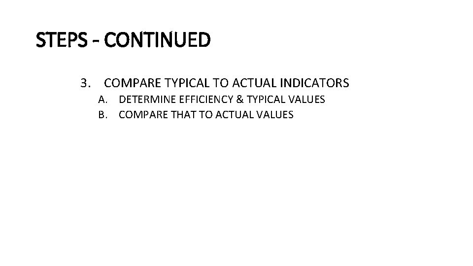 STEPS - CONTINUED 3. COMPARE TYPICAL TO ACTUAL INDICATORS A. DETERMINE EFFICIENCY & TYPICAL STEPS - CONTINUED 3. COMPARE TYPICAL TO ACTUAL INDICATORS A. DETERMINE EFFICIENCY & TYPICAL