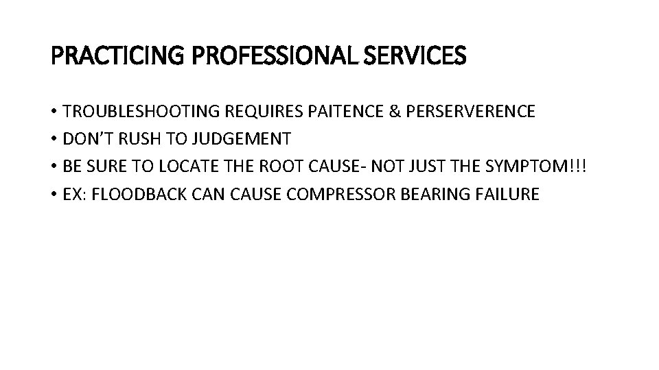 PRACTICING PROFESSIONAL SERVICES • TROUBLESHOOTING REQUIRES PAITENCE & PERSERVERENCE • DON’T RUSH TO JUDGEMENT