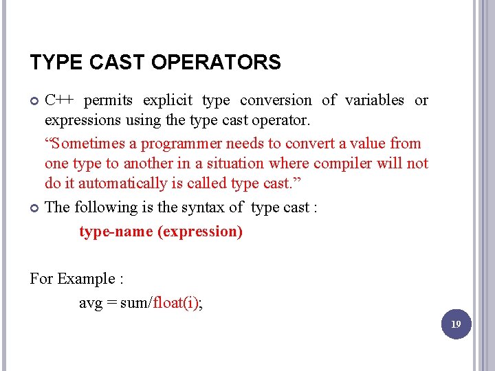 TYPE CAST OPERATORS C++ permits explicit type conversion of variables or expressions using the
