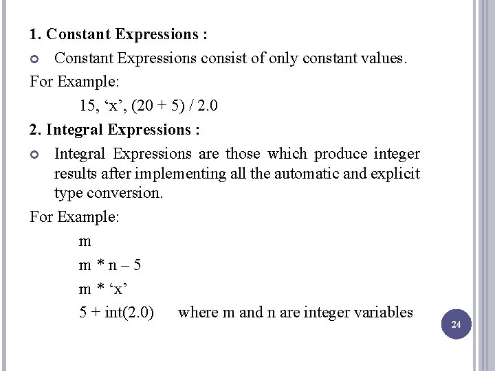 1. Constant Expressions : Constant Expressions consist of only constant values. For Example: 15,