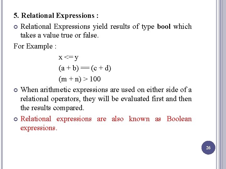 5. Relational Expressions : Relational Expressions yield results of type bool which takes a