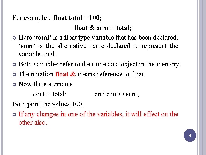 For example : float total = 100; float & sum = total; Here ‘total’