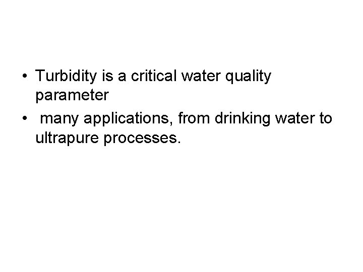 • Turbidity is a critical water quality parameter • many applications, from drinking