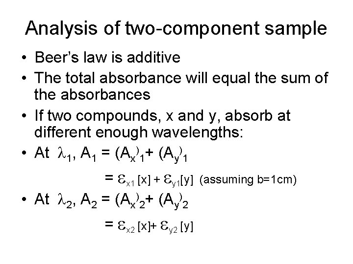 Analysis of two-component sample • Beer’s law is additive • The total absorbance will