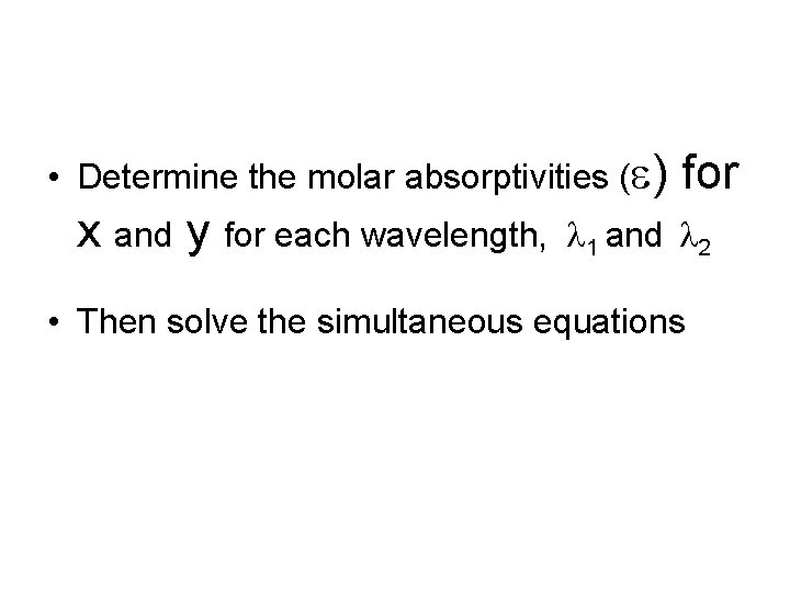 • Determine the molar absorptivities ( ) for x and y for each