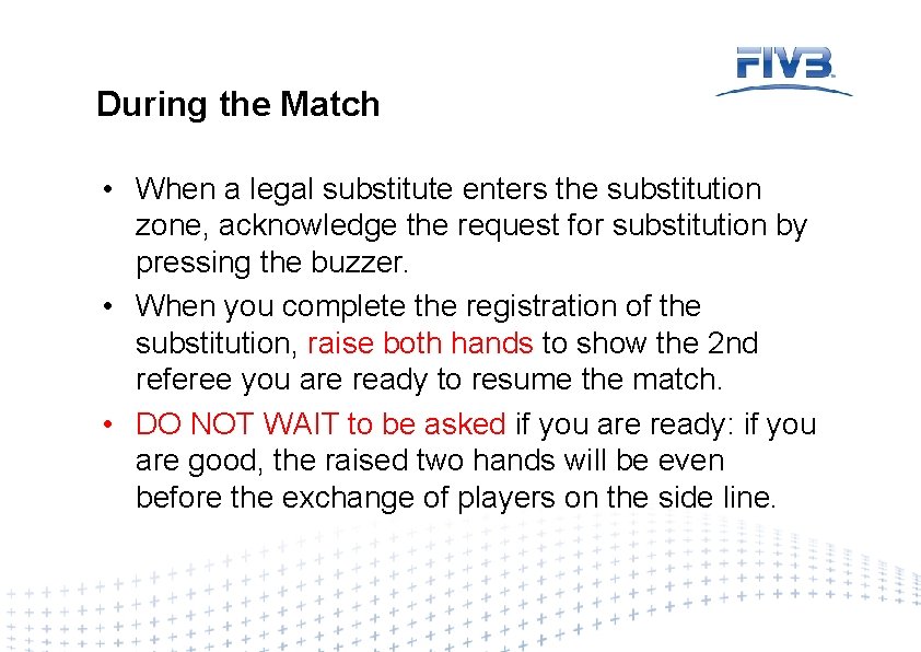During the Match • When a legal substitute enters the substitution zone, acknowledge the