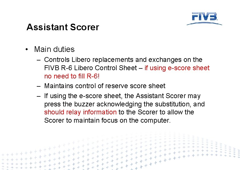 Assistant Scorer • Main duties – Controls Libero replacements and exchanges on the FIVB
